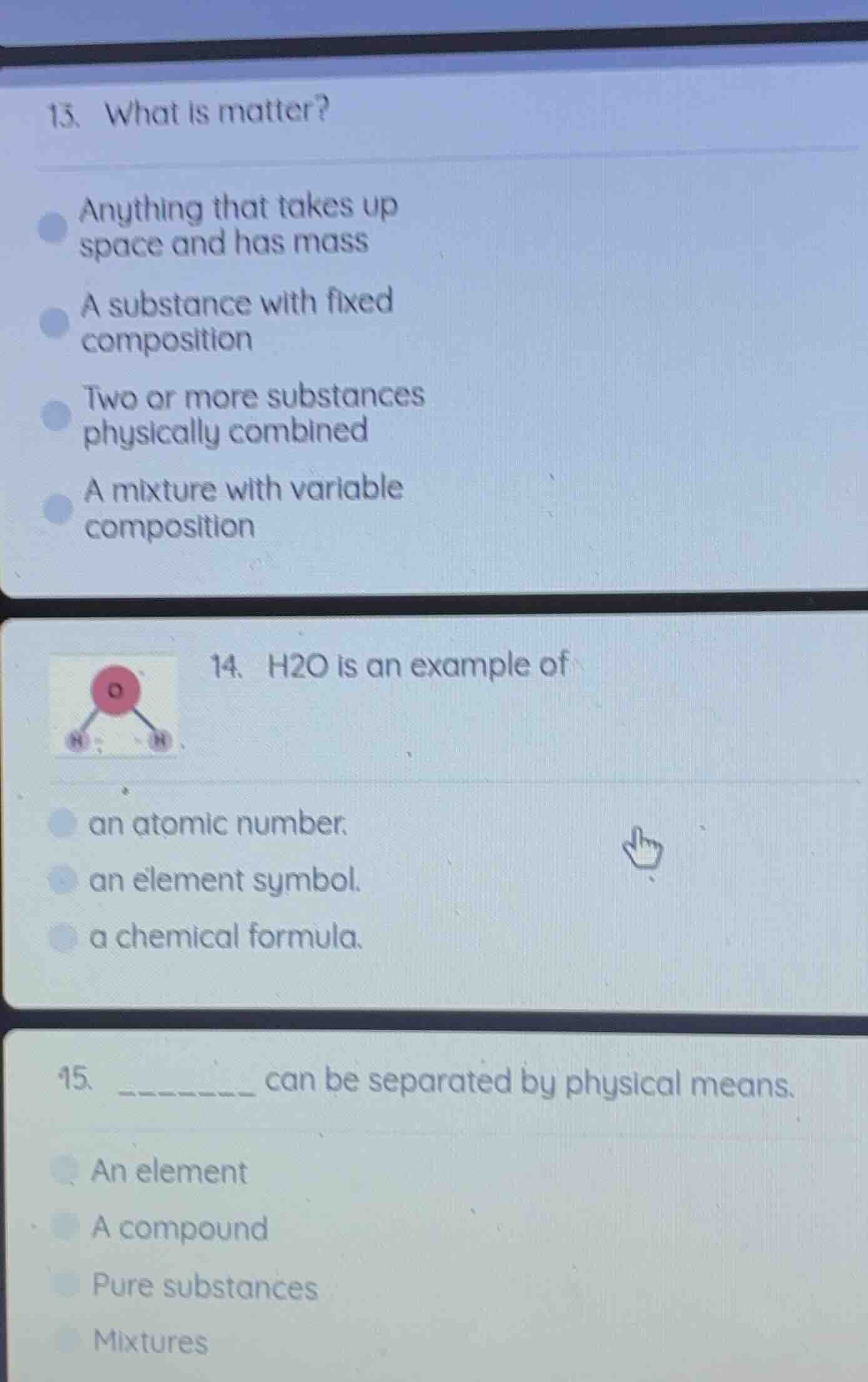 13. what is matter?anything that takes up space and has massa substance…