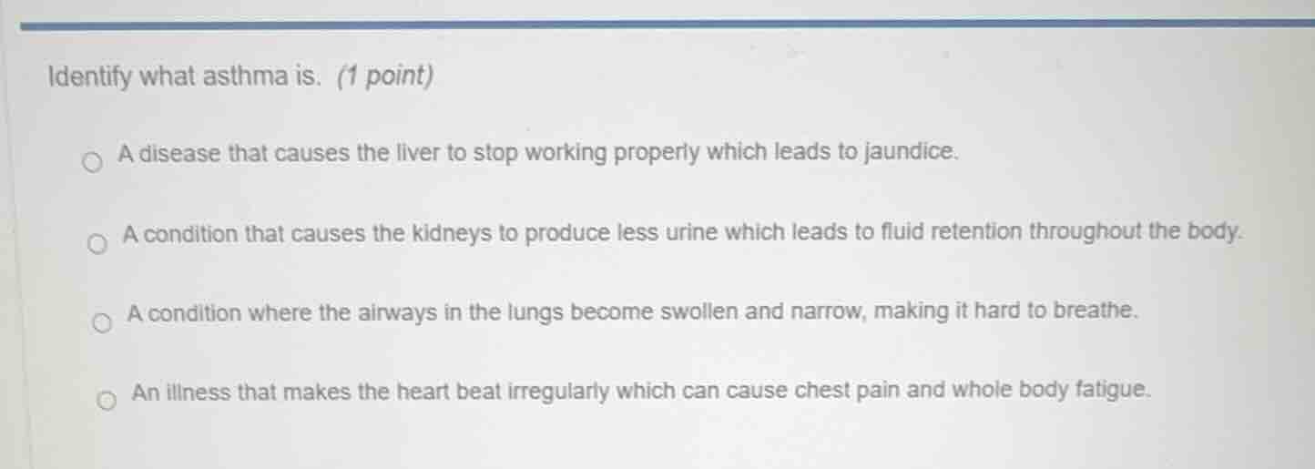identify what asthma is. (1 point) ○ a disease that causes the liver to…