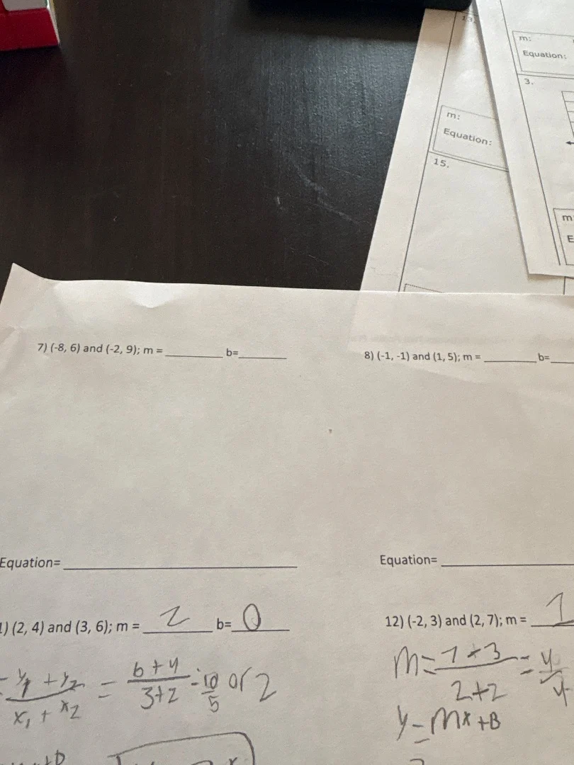 7) (-8, 6) and (-2, 9); m = ______ b=______ equation= _______________ 8…