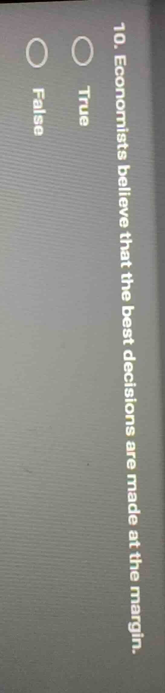 10. economists believe that the best decisions are made at the margin.○…