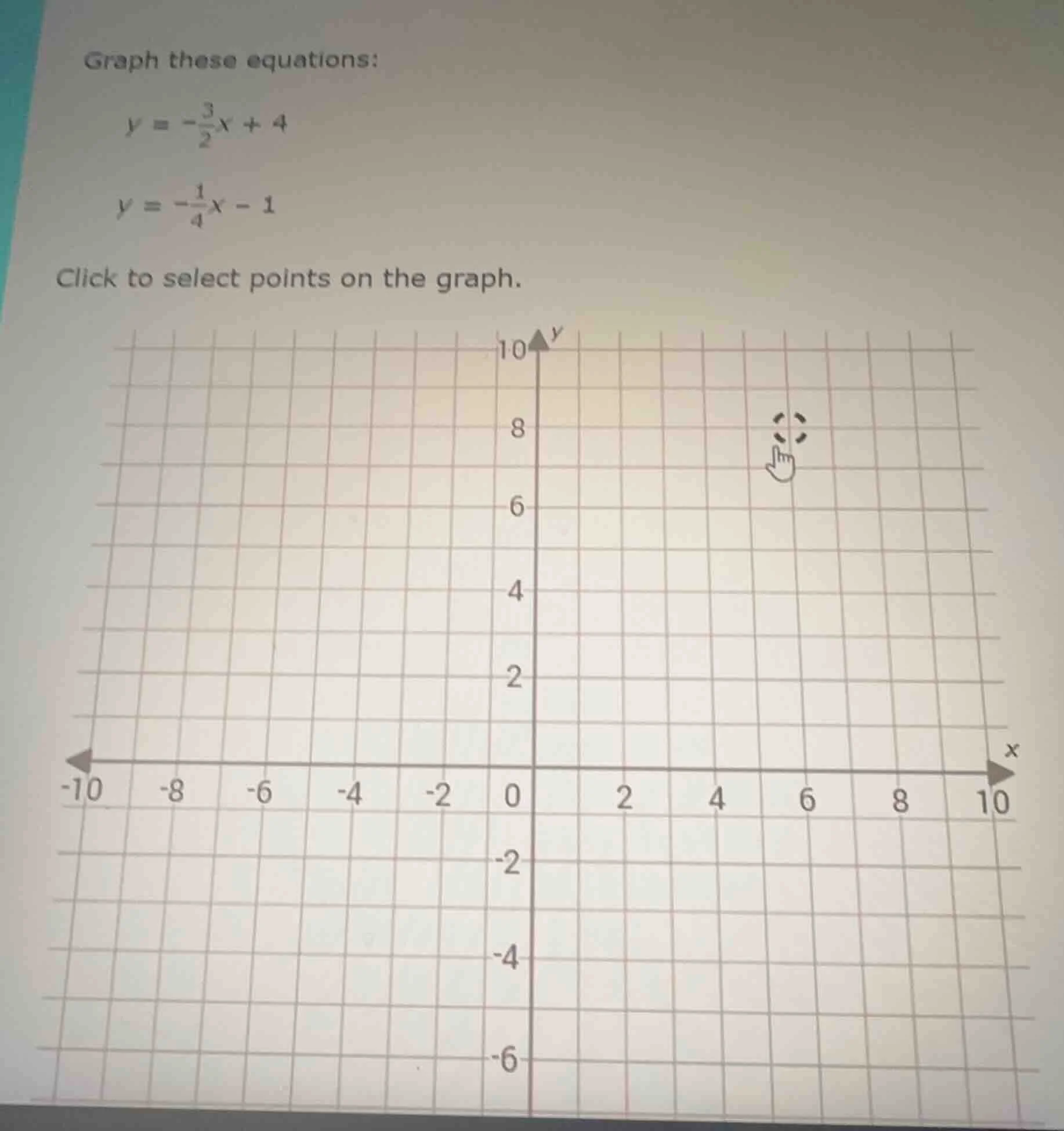 graph these equations:$y = -\frac{3}{2}x + 4$$y = -\frac{1}{4}x - 1$cli…
