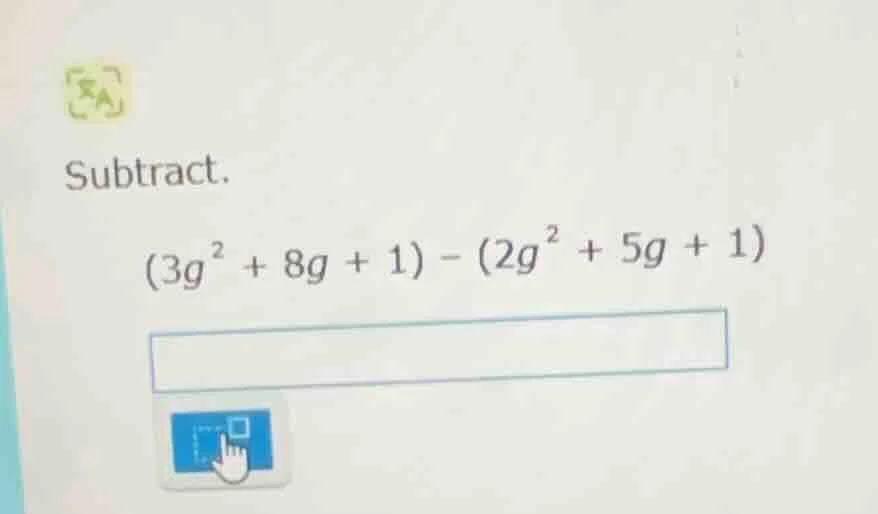 subtract. $(3g^{2} + 8g + 1) - (2g^{2} + 5g + 1)$