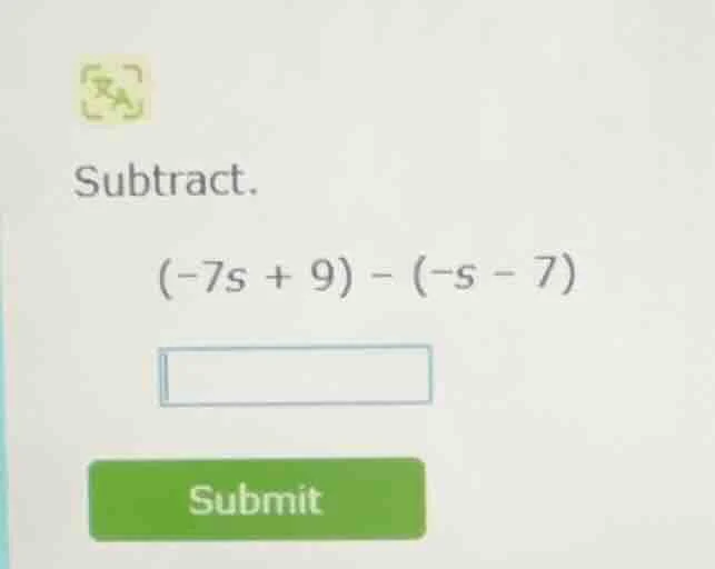 subtract. $(-7s + 9) - (-s - 7)$