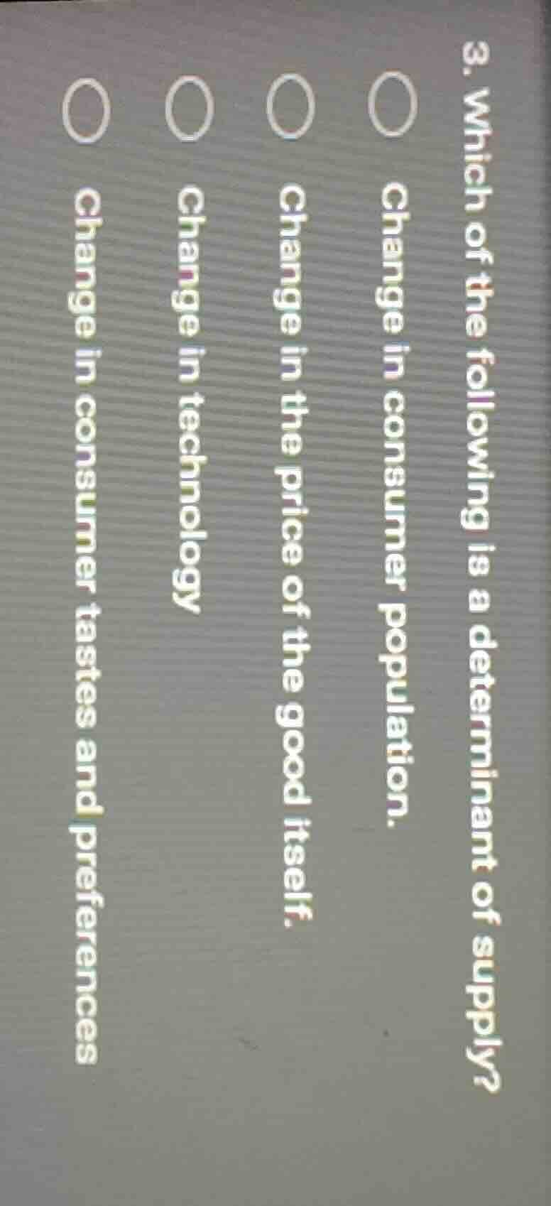 3. which of the following is a determinant of supply? ○ change in consu…