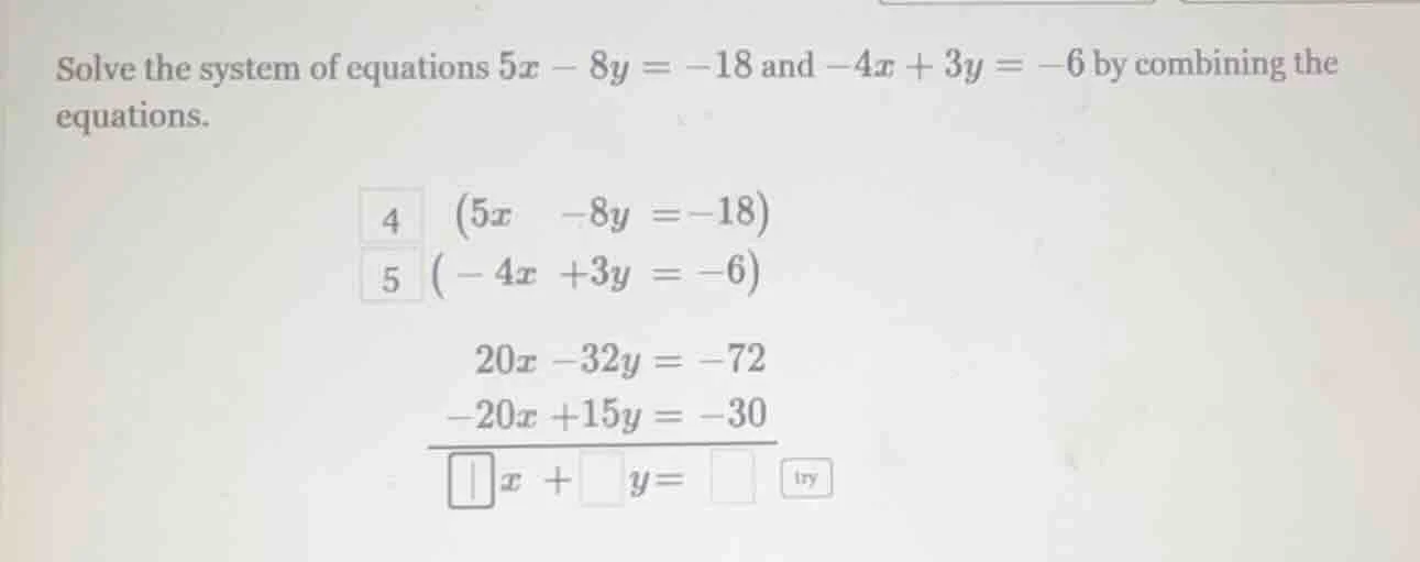 solve the system of equations $5x - 8y = -18$ and $-4x + 3y = -6$ by co…
