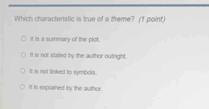 which characteristic is true of a theme? (1 point) it is a summary of t…