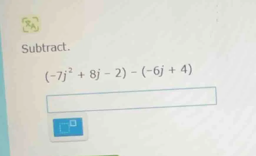 subtract. $(-7j^{2} + 8j - 2) - (-6j + 4)$