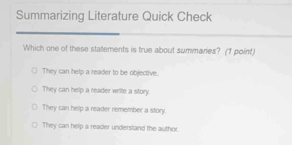 summarizing literature quick check which one of these statements is tru…
