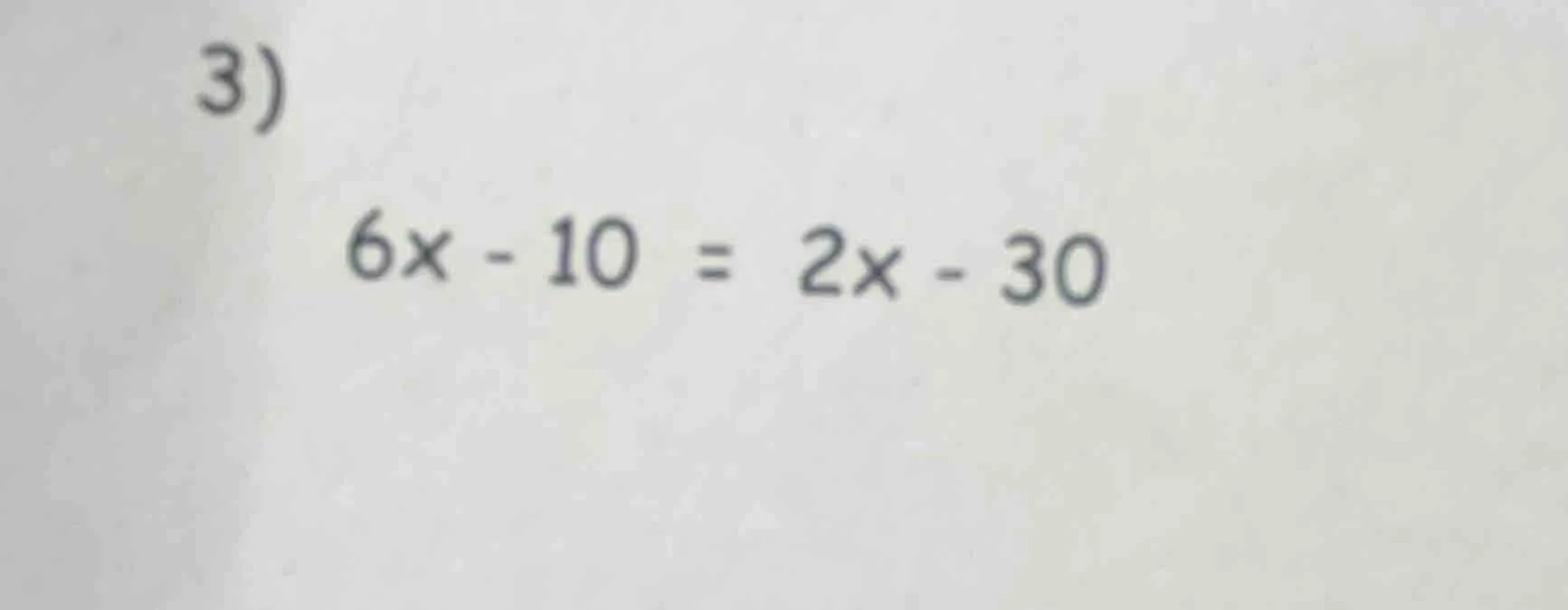 3) $6x - 10 = 2x - 30$