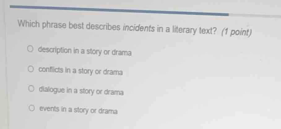 which phrase best describes incidents in a literary text? (1 point)○ de…