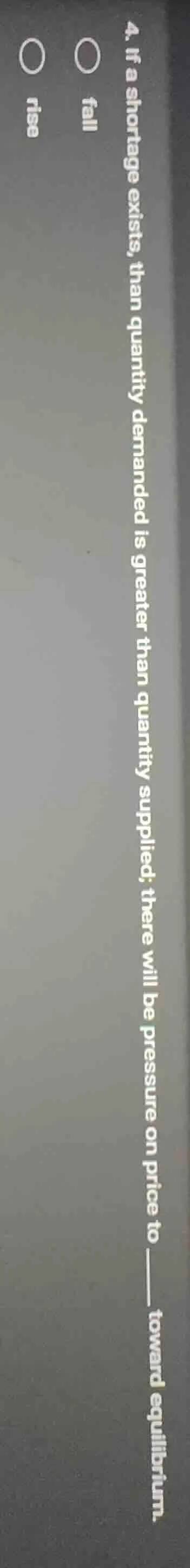 4. if a shortage exists, than quantity demanded is greater than quantit…