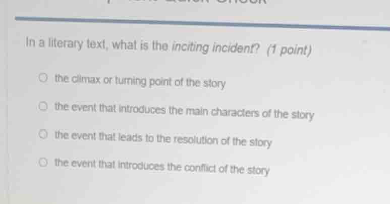 in a literary text, what is the inciting incident? (1 point) the climax…