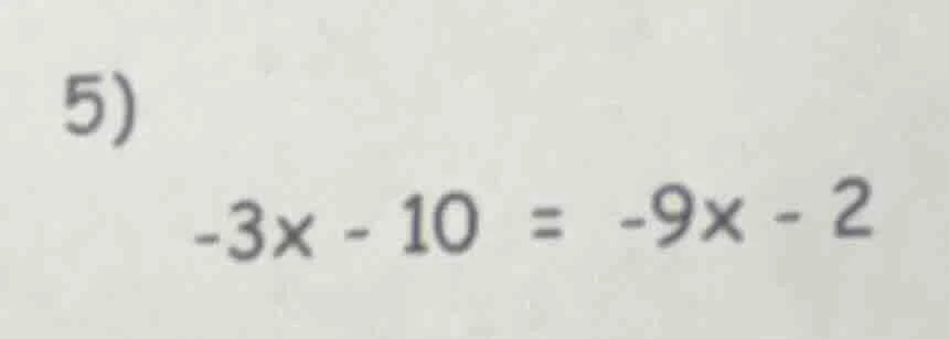 5) $-3x - 10 = -9x - 2$