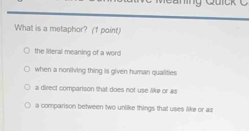 what is a metaphor? (1 point) ○ the literal meaning of a word ○ when a …