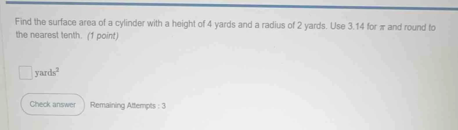 find the surface area of a cylinder with a height of 4 yards and a radi…