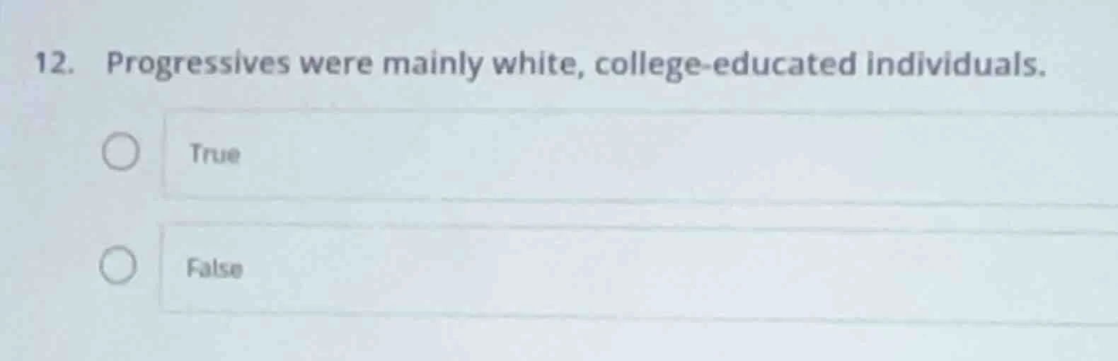 12. progressives were mainly white, college-educated individuals. true …