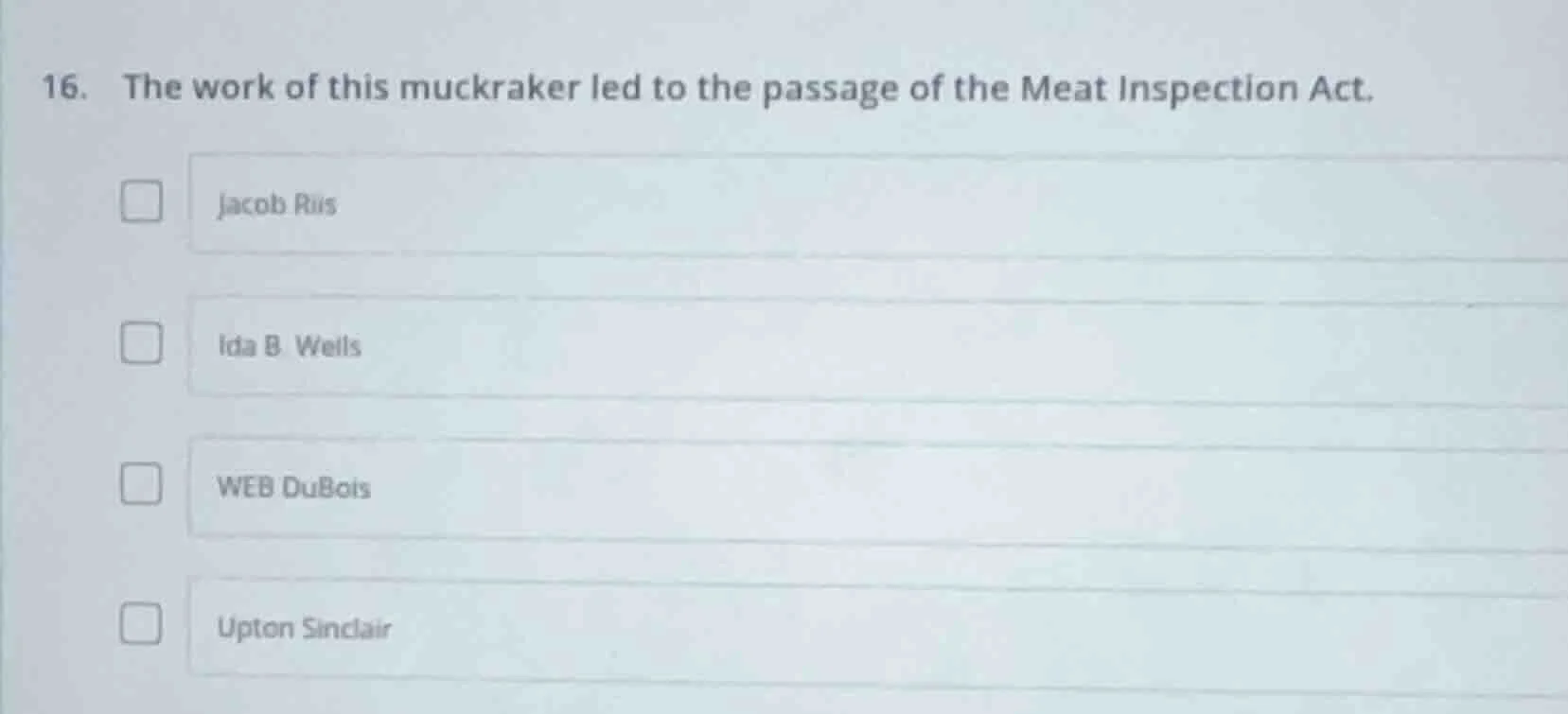 16. the work of this muckraker led to the passage of the meat inspectio…