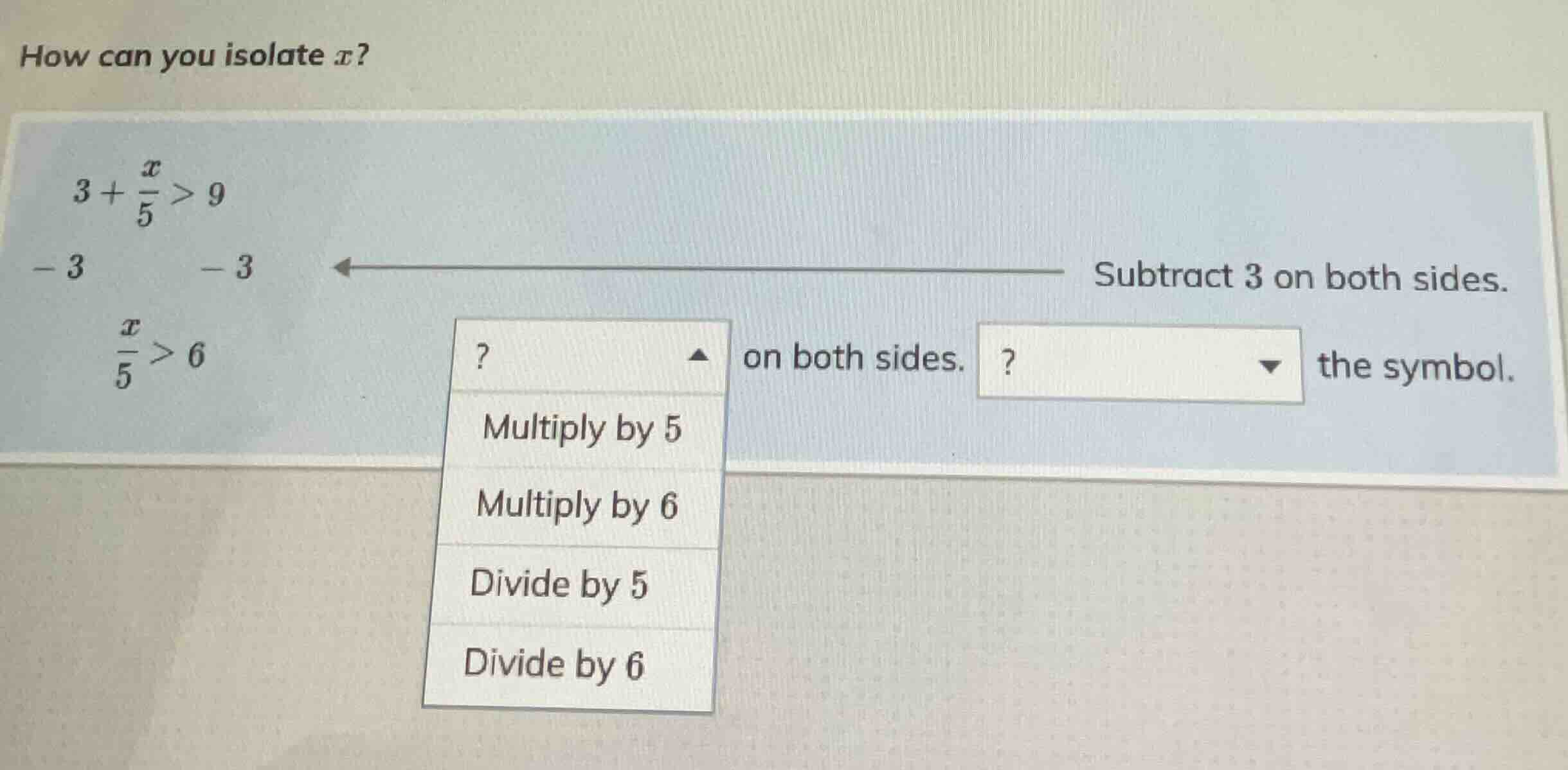 how can you isolate $x$? $3+\\frac{x}{5}>9$ $-3 \\quad \\quad -3$ subtr…