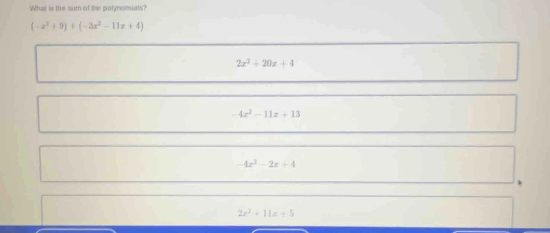 what is the sum of the polynomials? $(-x^{2}+9)+(-3x^{2}-11x + 4)$ $2x^…