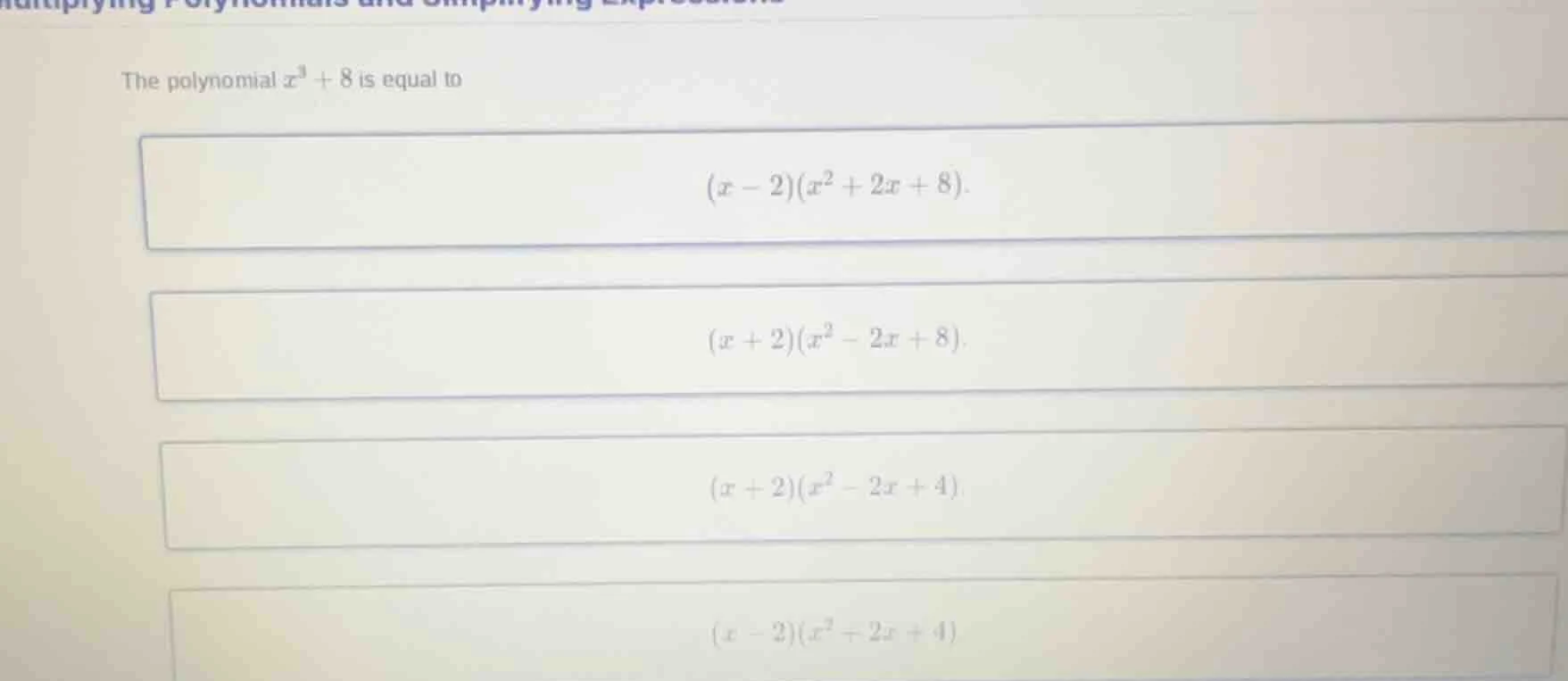 the polynomial $x^3 + 8$ is equal to $(x - 2)(x^2 + 2x + 8)$. $(x + 2)(…