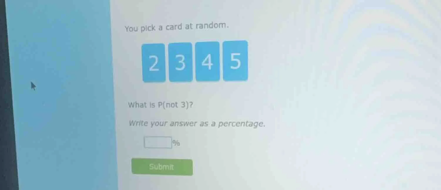 you pick a card at random.2 3 4 5what is p(not 3)?write your answer as …