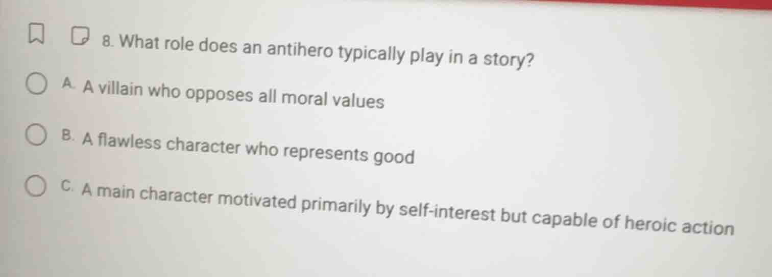 8. what role does an antihero typically play in a story? a. a villain w…