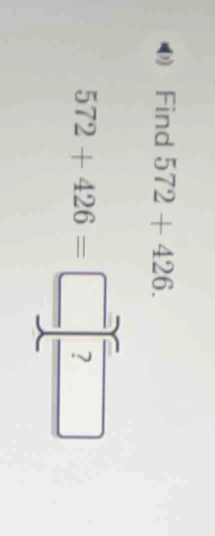 find $572 + 426$. $572 + 426 = \\square$