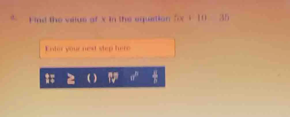 find the value of x in the equation 5x + 10 = 35 enter your next step h…