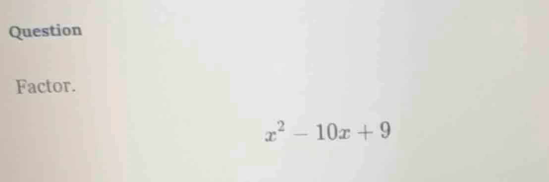 question factor. $x^2 - 10x + 9$
