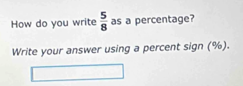 how do you write $\frac{5}{8}$ as a percentage? write your answer using…