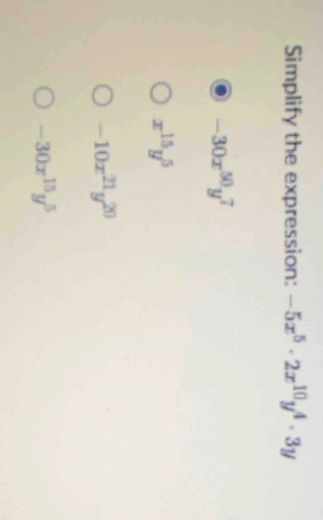simplify the expression: $-5x^{5} \\cdot 2x^{10}y^{4} \\cdot 3y$$\bigci…