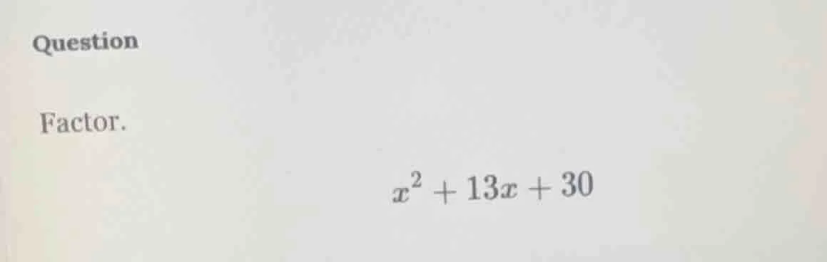 question factor. $x^2 + 13x + 30$