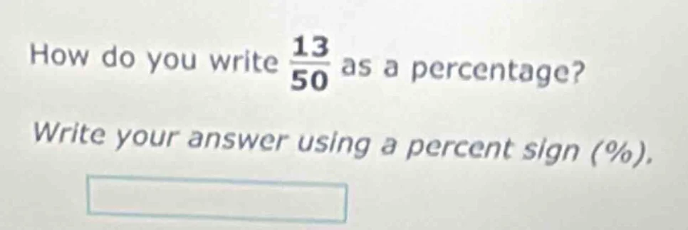 how do you write $\frac{13}{50}$ as a percentage? write your answer usi…