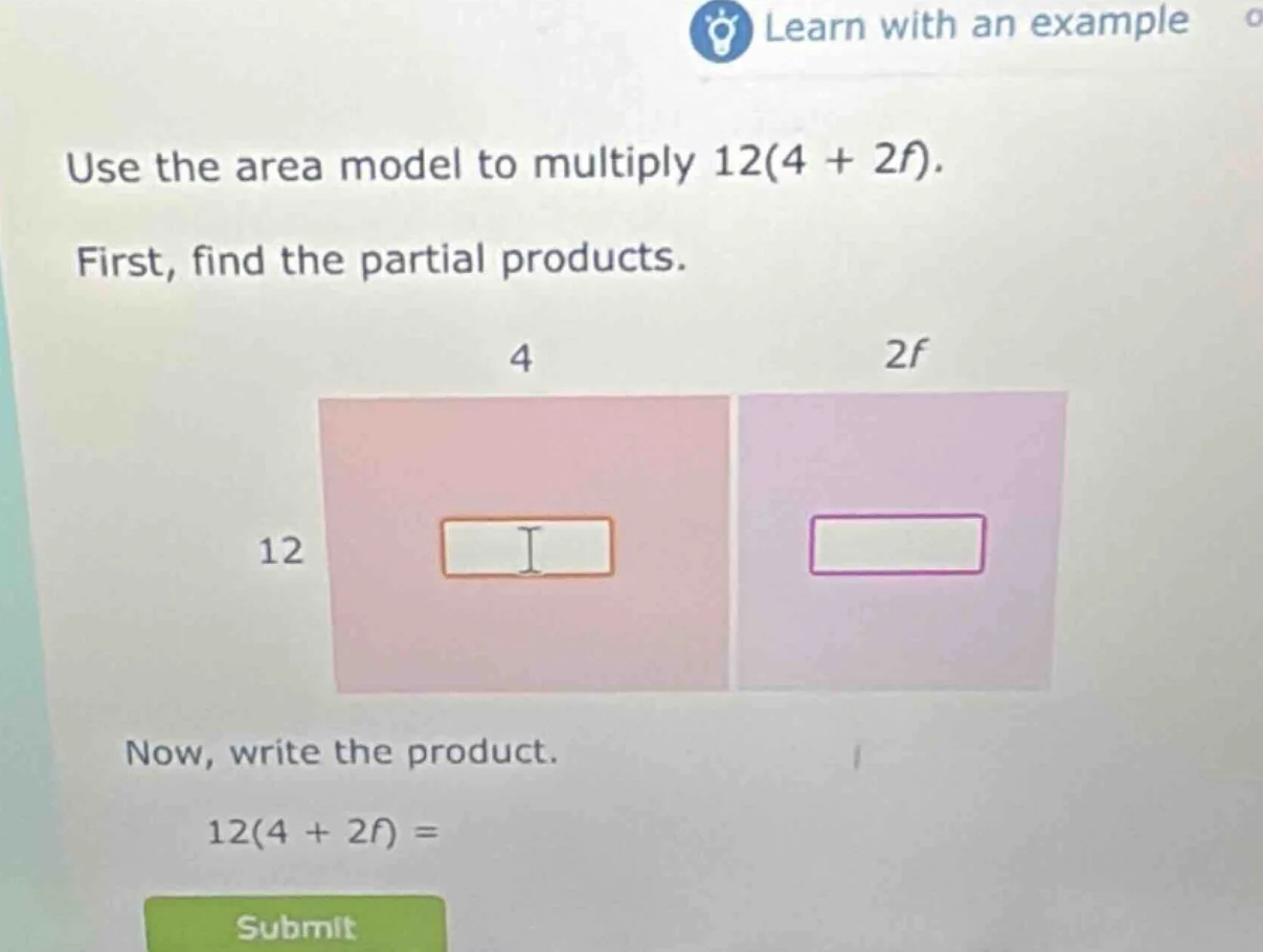learn with an example use the area model to multiply $12(4 + 2f)$. firs…