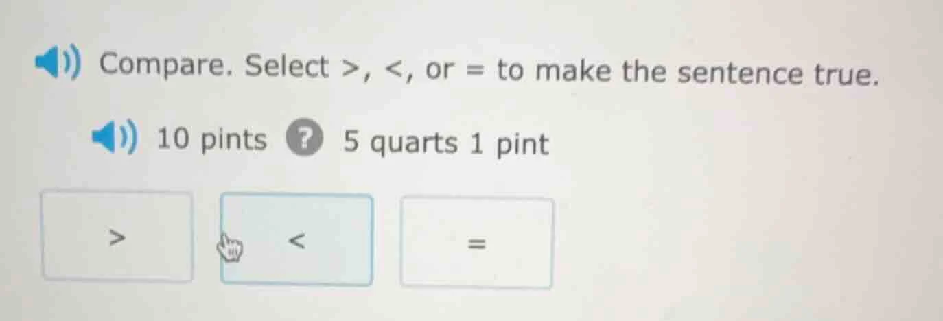 compare. select >, <, or = to make the sentence true. 10 pints ? 5 quar…