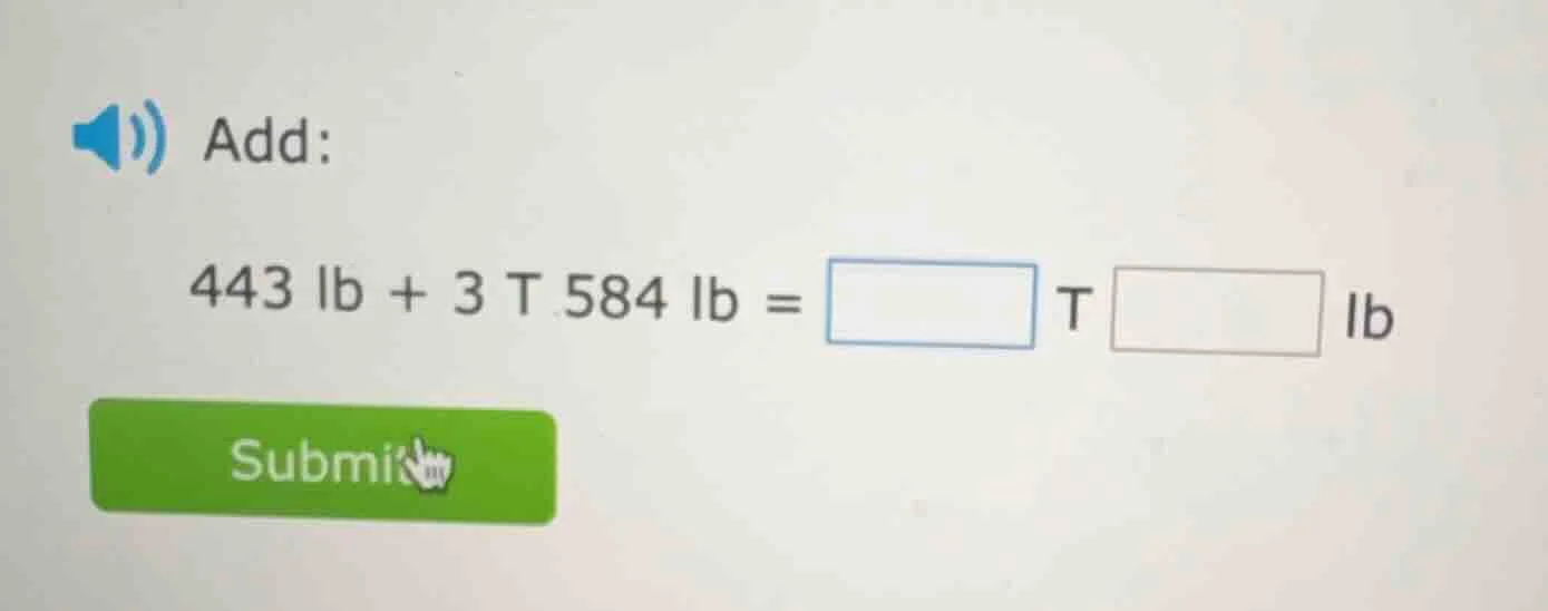 add: 443 lb + 3 t 584 lb = □ t □ lb