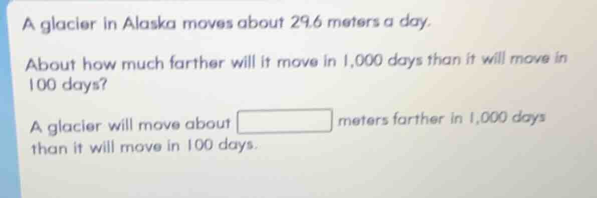 a glacier in alaska moves about 29.6 meters a day. about how much farth…