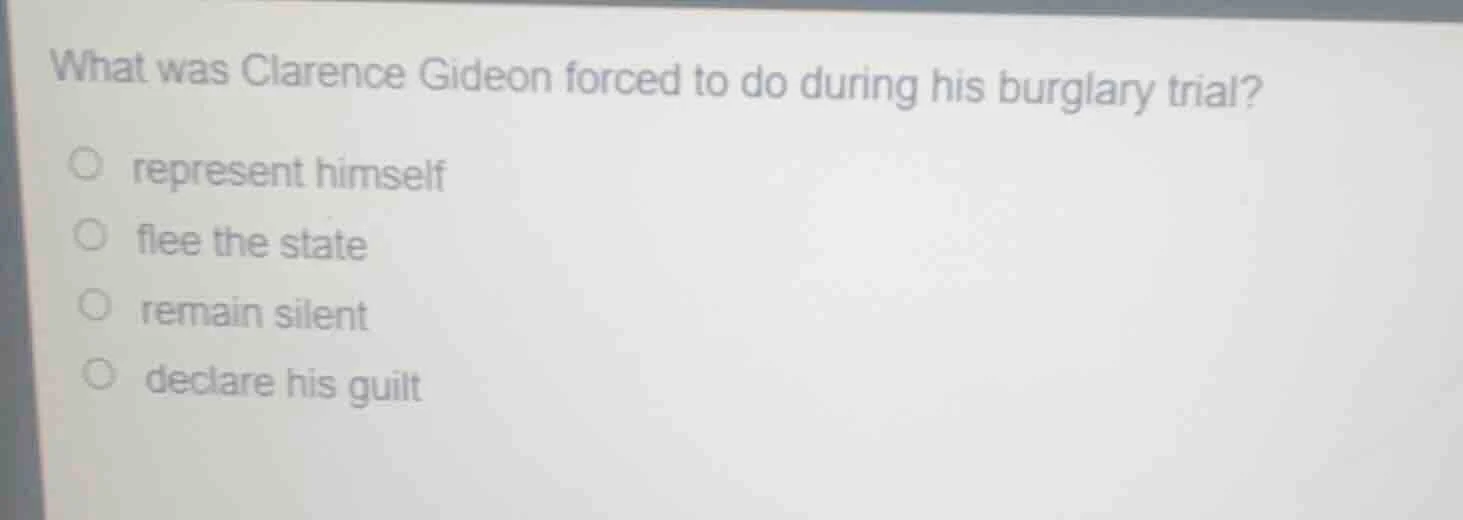 what was clarence gideon forced to do during his burglary trial?○ repre…