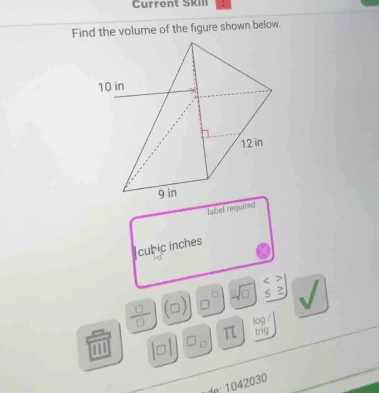 current skill!find the volume of the figure shown below.10 in12 in9 inl…