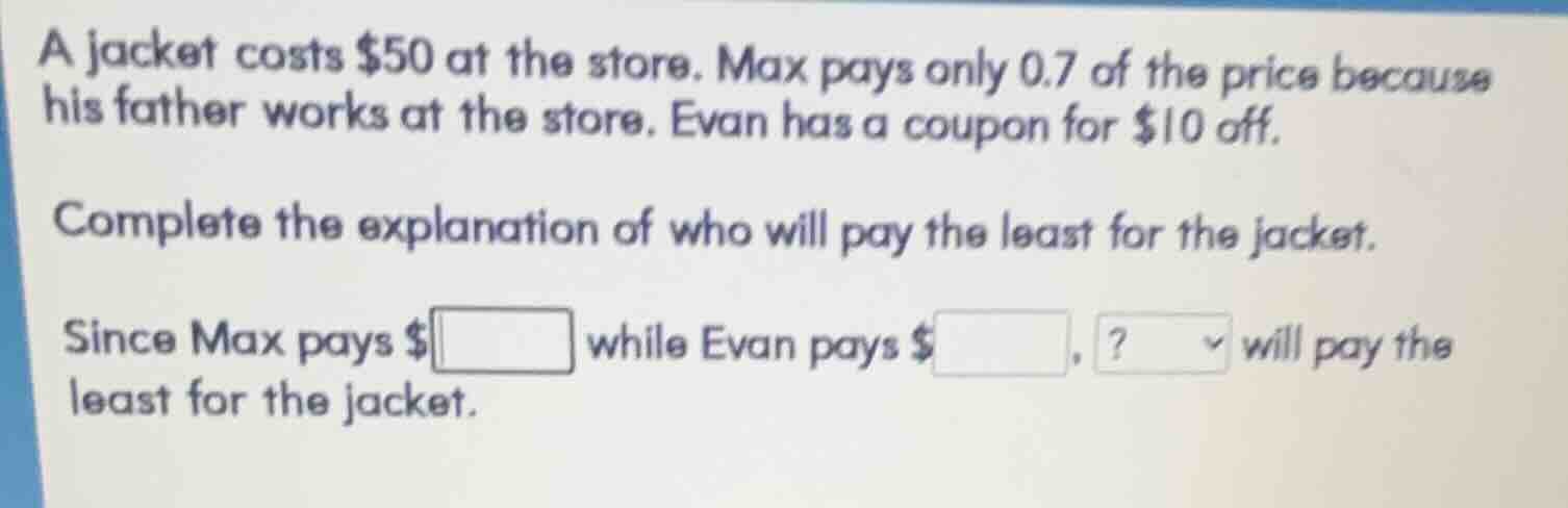 a jacket costs $50 at the store. max pays only 0.7 of the price because…