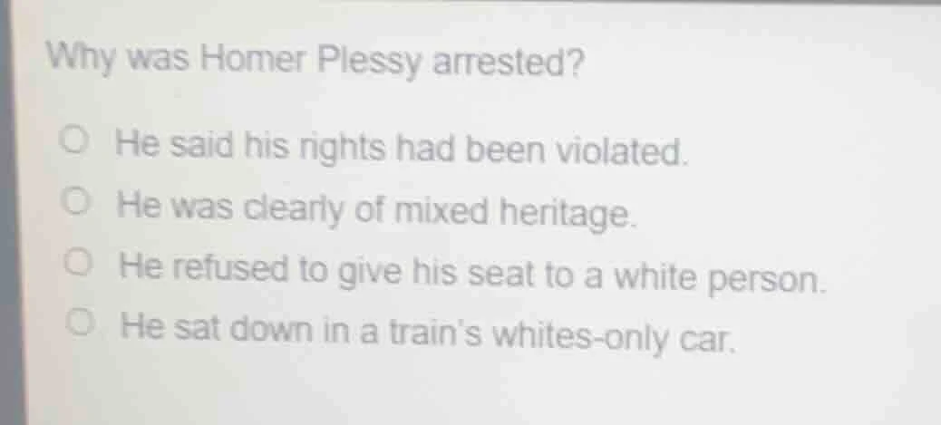 why was homer plessy arrested?○ he said his rights had been violated.○ …