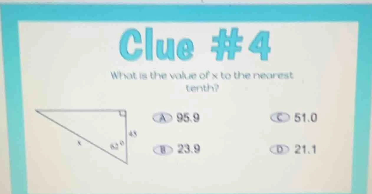 clue #4 what is the value of x to the nearest tenth? a 95.9 c 51.0 b 23…