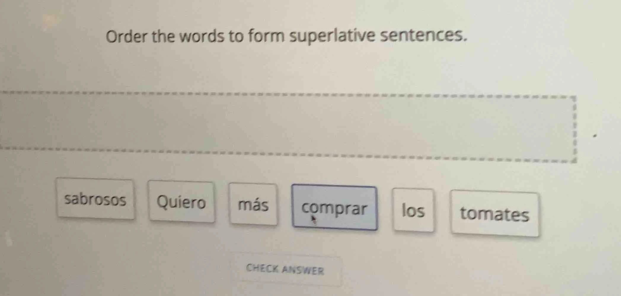 order the words to form superlative sentences. sabrosos quiero más comp…