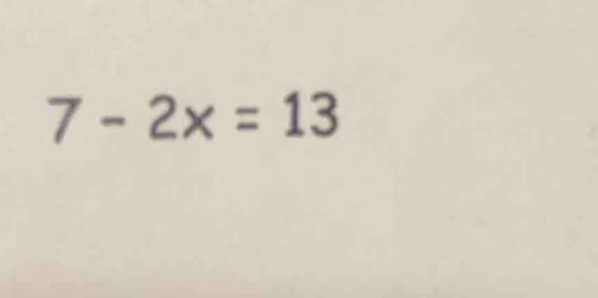 $7 - 2x = 13$