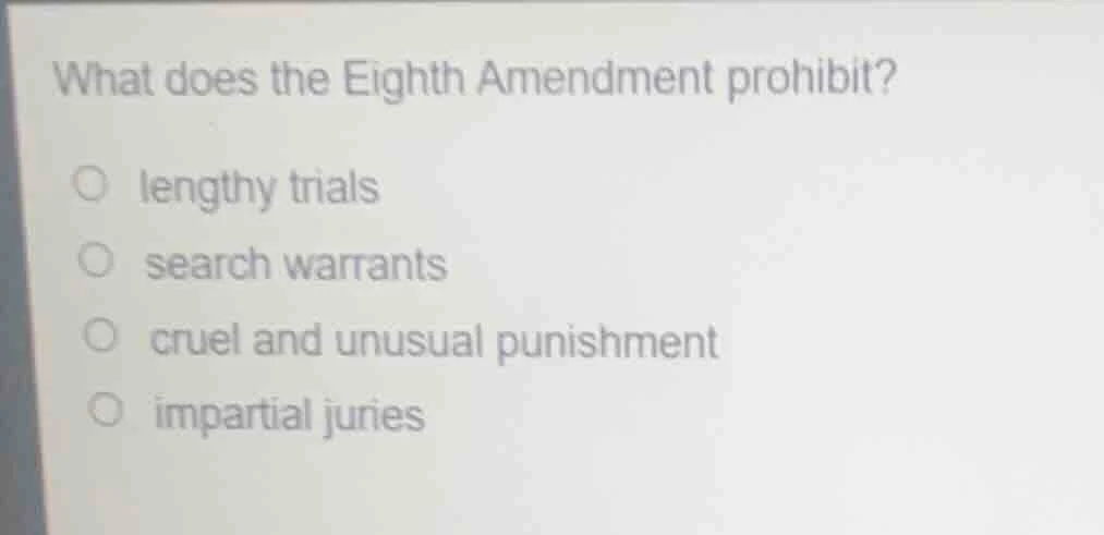 what does the eighth amendment prohibit?○ lengthy trials○ search warran…