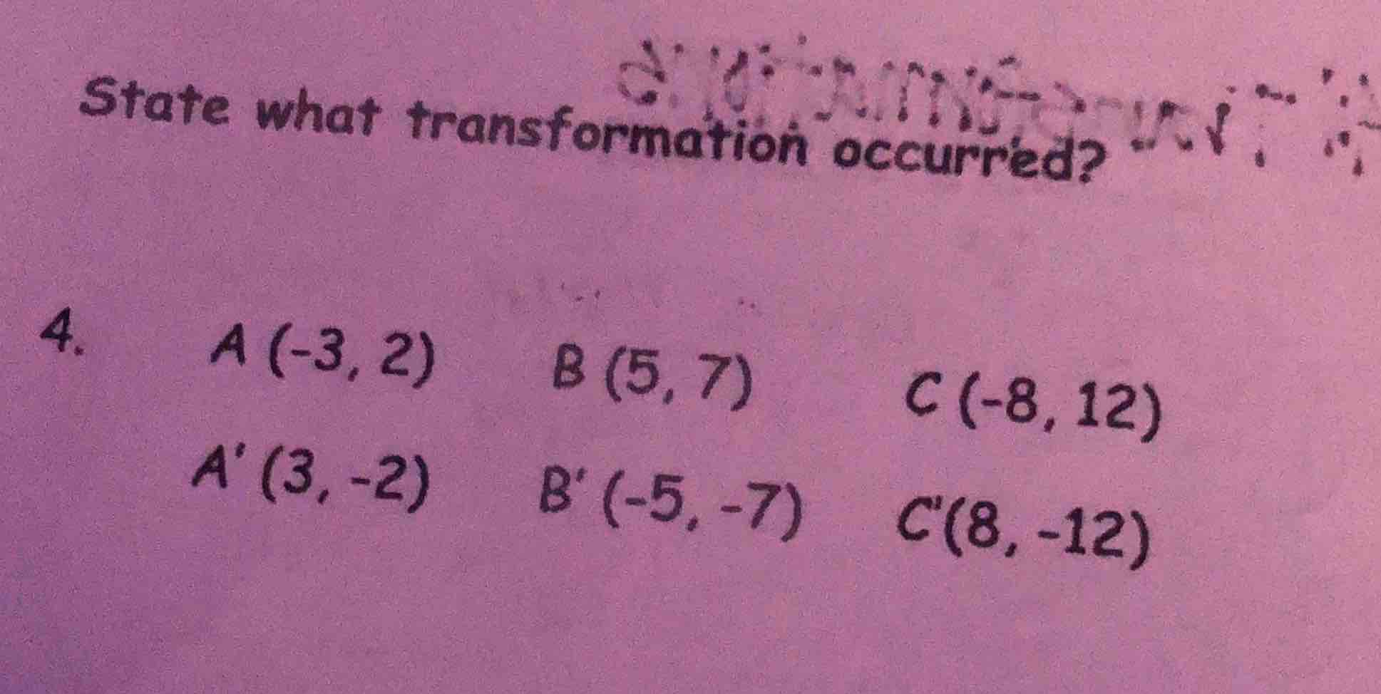 state what transformation occurred? 4. a (-3, 2) b (5, 7) c (-8, 12) a …