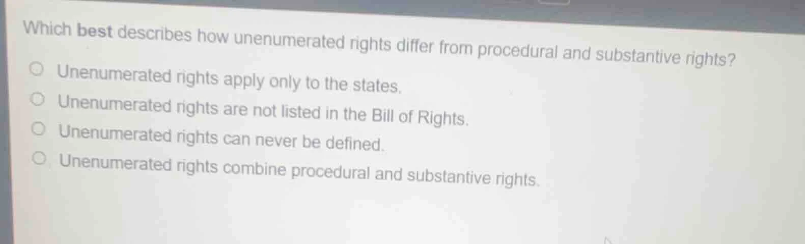 which best describes how unenumerated rights differ from procedural and…