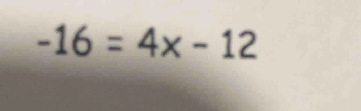 $-16 = 4x - 12$