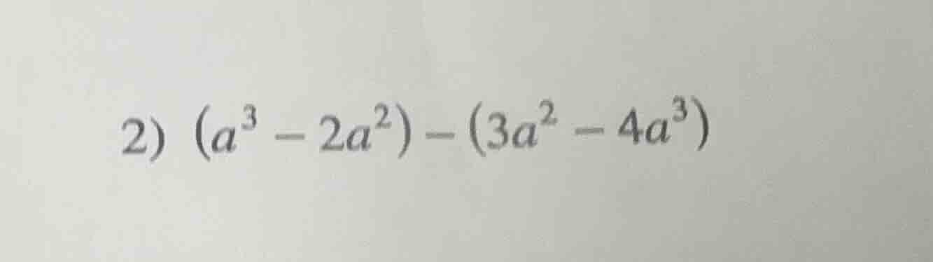 2) $(a^{3}-2a^{2})-(3a^{2}-4a^{3})$