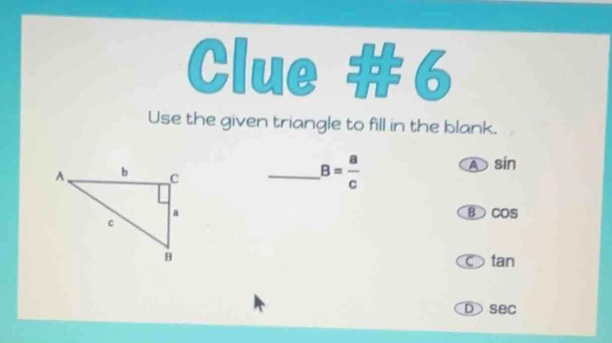 clue #6 use the given triangle to fill in the blank. ______b = $\frac{a…